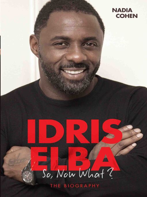 Title details for Idris Elba--So, Now What? the Biography by Nadia Cohen - Available